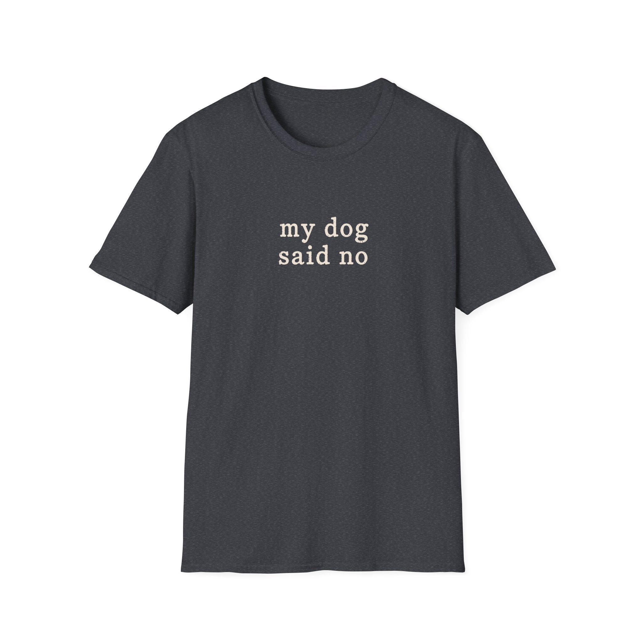 My dog said no T-Shirt